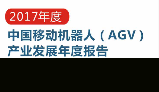 2017年度中國移動機器人（AGV）產(chǎn)業(yè)發(fā)展年度報告正式發(fā)布